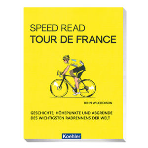 Wilcockson, John: Speed Read - Tour de France - Geschichte, Höhepunkte und Abgründe des wichtigsten Radrennens der Welt