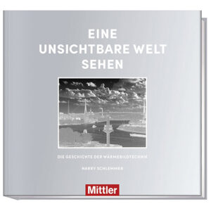 EINE UNSICHTBARE WELT SEHEN DIE GESCHICHTE DER WÄRMEBILDTECHNIK HARRY SCHLEMMER Mittler