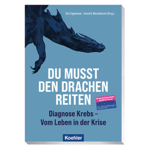 Ute Engelmann - Annette Waschbüsch (Hrsg.) DU MUSST DEN DRACHEN REITEN Diagnose Krebs- Mit dem Kauf dieses Buches Der Wunschewagen Vom Leben in der Krise Koehler